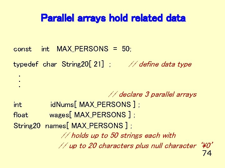 Parallel arrays hold related data const int MAX_PERSONS = 50; typedef char String 20[