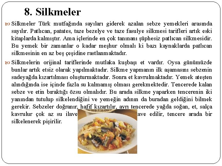 8. Silkmeler Türk mutfağında sayıları giderek azalan sebze yemekleri arasında sayılır. Patlıcan, patates, taze