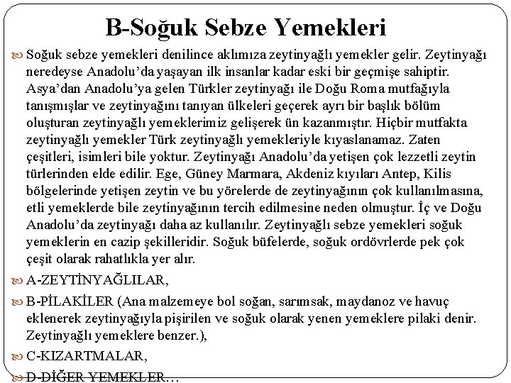 B-Soğuk Sebze Yemekleri Soğuk sebze yemekleri denilince aklımıza zeytinyağlı yemekler gelir. Zeytinyağı neredeyse Anadolu’da