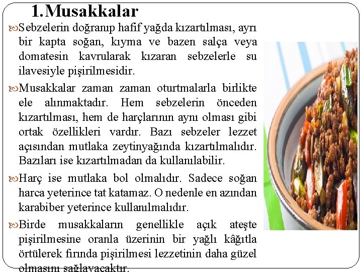 1. Musakkalar Sebzelerin doğranıp hafif yağda kızartılması, ayrı bir kapta soğan, kıyma ve bazen