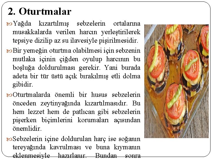 2. Oturtmalar Yağda kızartılmış sebzelerin ortalarına musakkalarda verilen harcın yerleştirilerek tepsiye dizilip az su