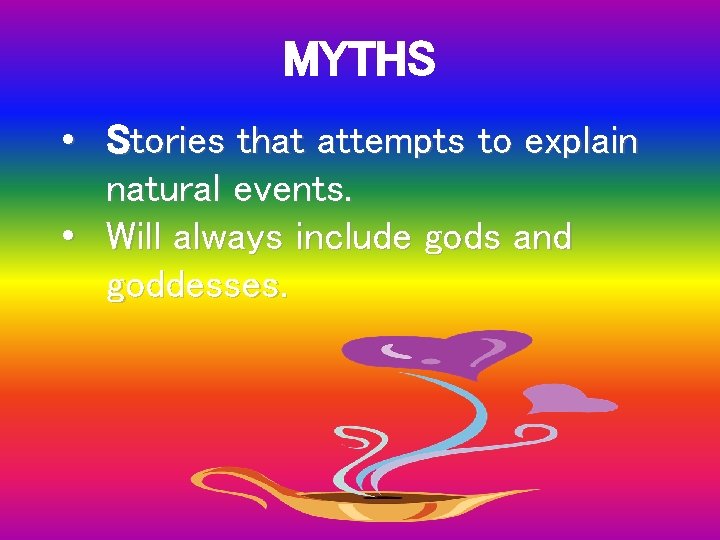 MYTHS • Stories that attempts to explain natural events. • Will always include gods