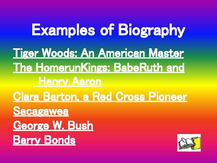 Examples of Biography Tiger Woods: An American Master The Homerun. Kings: Babe. Ruth and