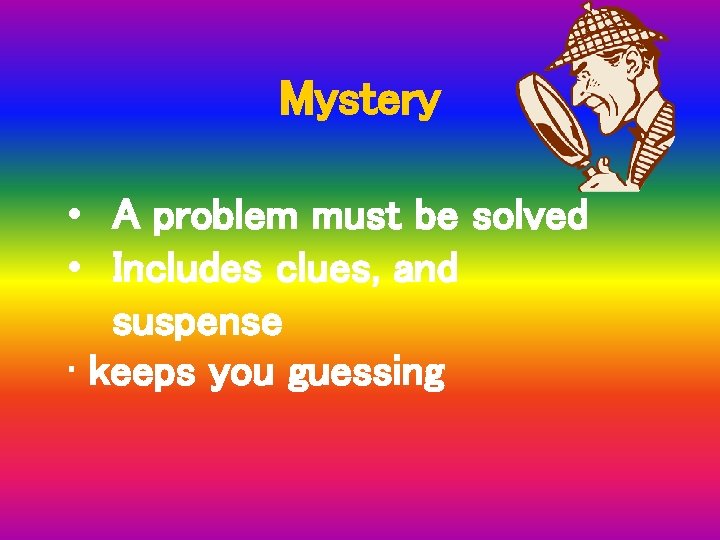 Mystery • A problem must be solved • Includes clues, and suspense • keeps