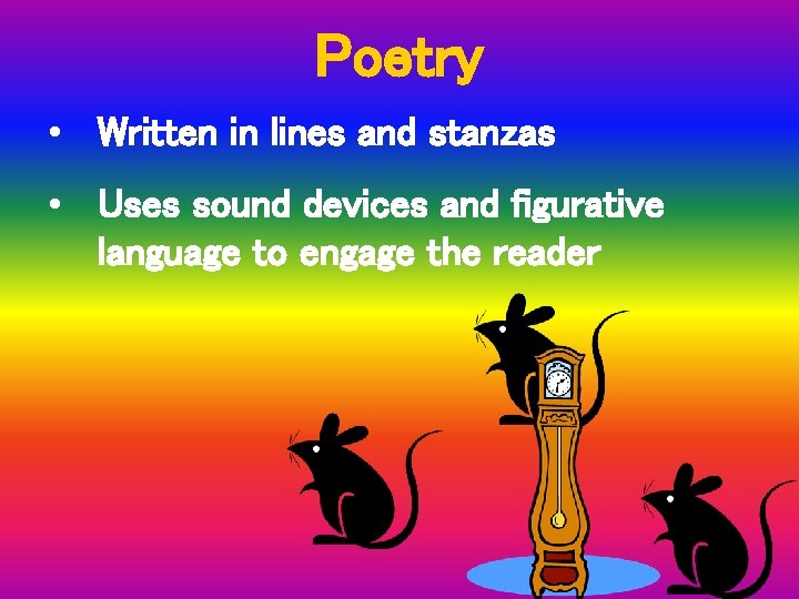 Poetry • Written in lines and stanzas • Uses sound devices and figurative language