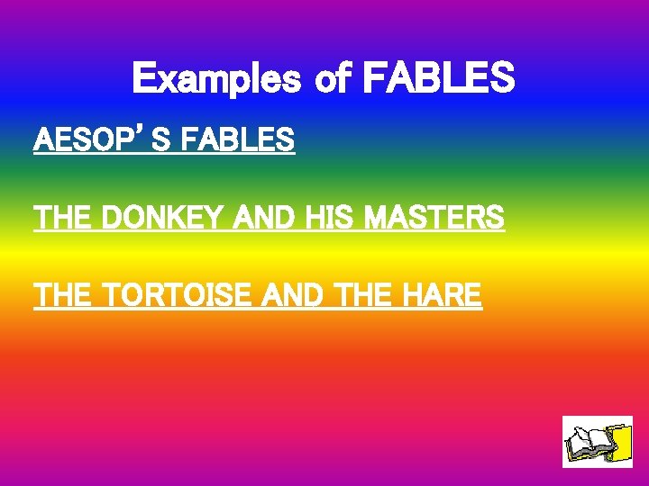 Examples of FABLES AESOP’S FABLES THE DONKEY AND HIS MASTERS THE TORTOISE AND THE