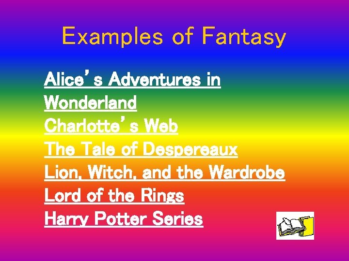 Examples of Fantasy Alice’s Adventures in Wonderland Charlotte’s Web The Tale of Despereaux Lion,
