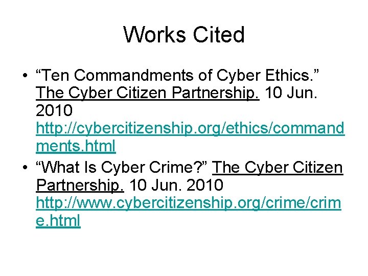 Works Cited • “Ten Commandments of Cyber Ethics. ” The Cyber Citizen Partnership. 10