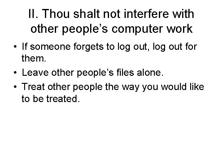II. Thou shalt not interfere with other people’s computer work • If someone forgets
