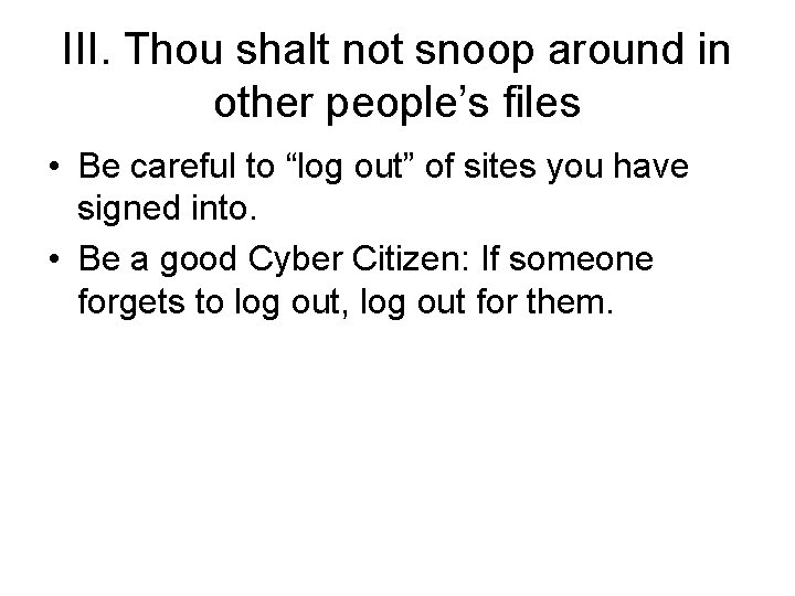III. Thou shalt not snoop around in other people’s files • Be careful to