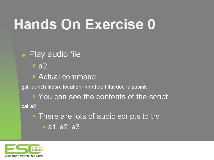 Hands On Exercise 0 Play audio file a 2 Actual command gst-launch filesrc location=bbb.