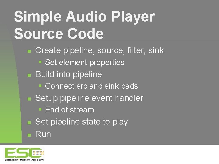 Simple Audio Player Source Code Create pipeline, source, filter, sink Set element properties Build