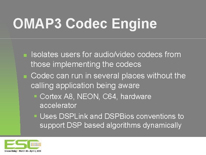 OMAP 3 Codec Engine Isolates users for audio/video codecs from those implementing the codecs