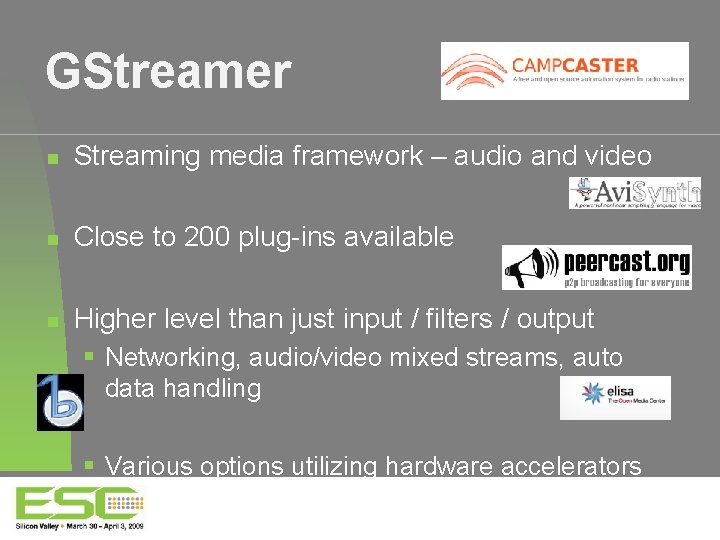 GStreamer Streaming media framework – audio and video Close to 200 plug-ins available Higher