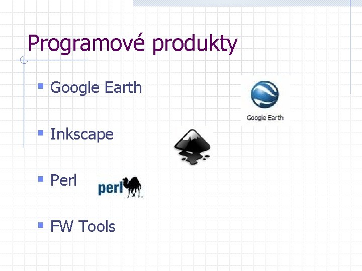 Programové produkty § Google Earth § Inkscape § Perl § FW Tools 