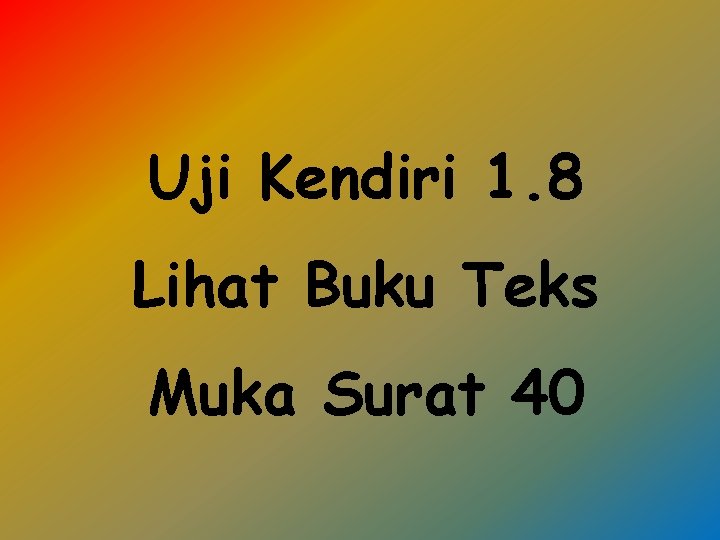 Uji Kendiri 1. 8 Lihat Buku Teks Muka Surat 40 