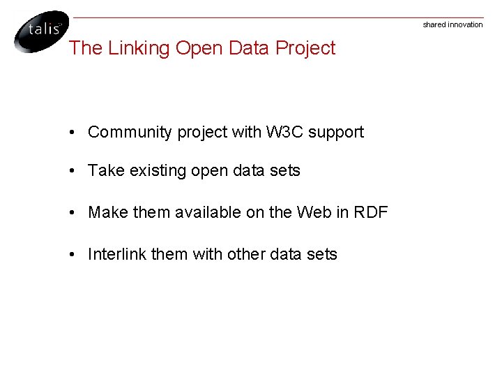 shared innovation The Linking Open Data Project • Community project with W 3 C