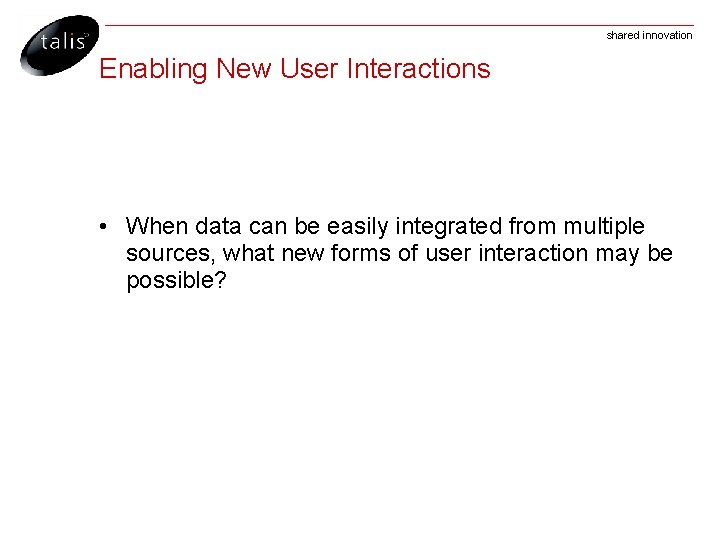 shared innovation Enabling New User Interactions • When data can be easily integrated from