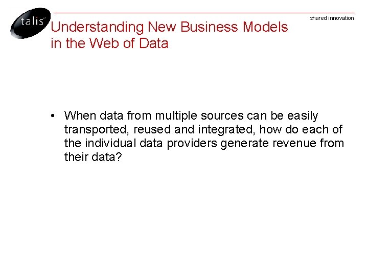 Understanding New Business Models in the Web of Data shared innovation • When data