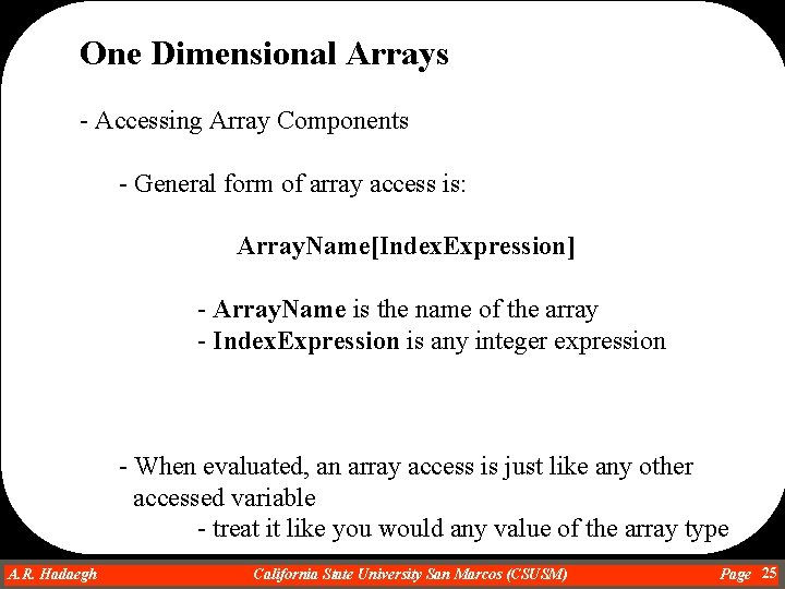 One Dimensional Arrays - Accessing Array Components - General form of array access is: One Dimensional Arrays - Accessing Array Components - General form of array access is: