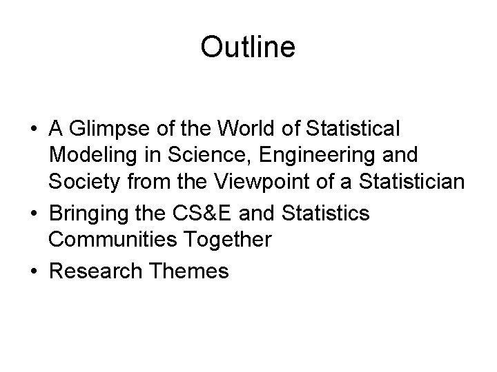 Outline • A Glimpse of the World of Statistical Modeling in Science, Engineering and