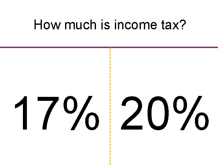 How much is income tax? 17% 20% 