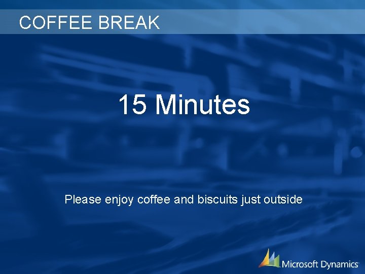 COFFEE BREAK 15 Minutes Please enjoy coffee and biscuits just outside 