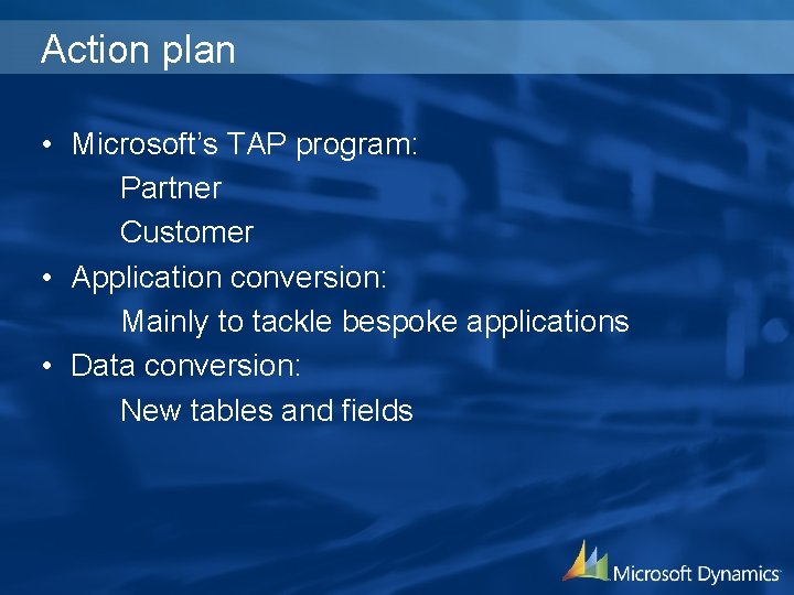 Action plan • Microsoft’s TAP program: Partner Customer • Application conversion: Mainly to tackle