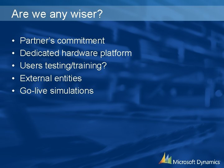 Are we any wiser? • • • Partner’s commitment Dedicated hardware platform Users testing/training?