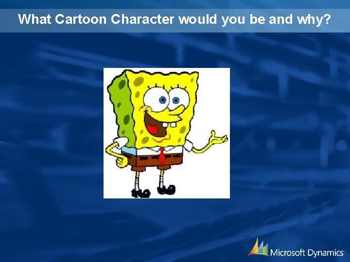 What Cartoon Character would you be and why? 