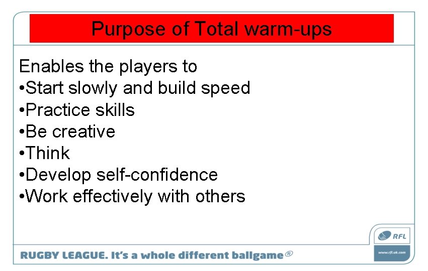 Purpose of Total warm-ups Enables the players to • Start slowly and build speed