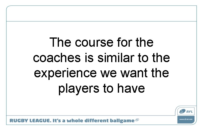The course for the coaches is similar to the experience we want the players