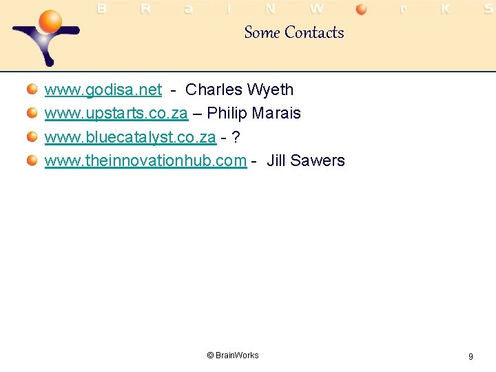 Some Contacts www. godisa. net - Charles Wyeth www. upstarts. co. za – Philip
