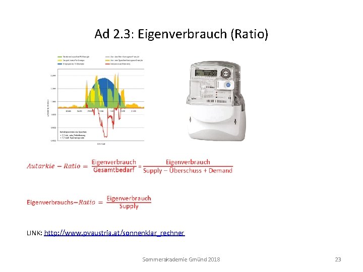 Ad 2. 3: Eigenverbrauch (Ratio) LINK: http: //www. pvaustria. at/sonnenklar_rechner Sommerakademie Gmünd 2018 23