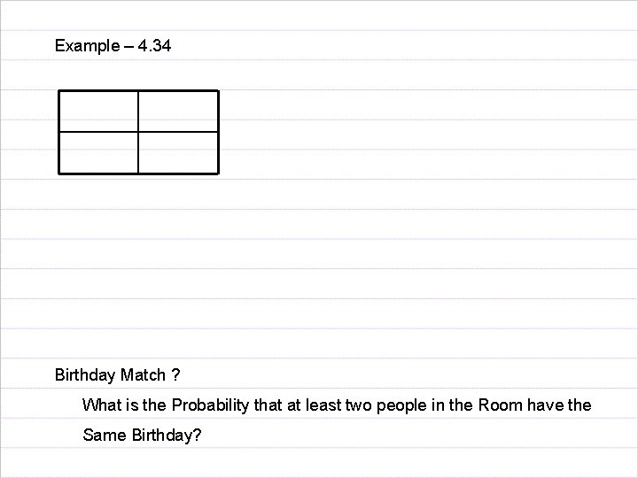 Example – 4. 34 Birthday Match ? What is the Probability that at least