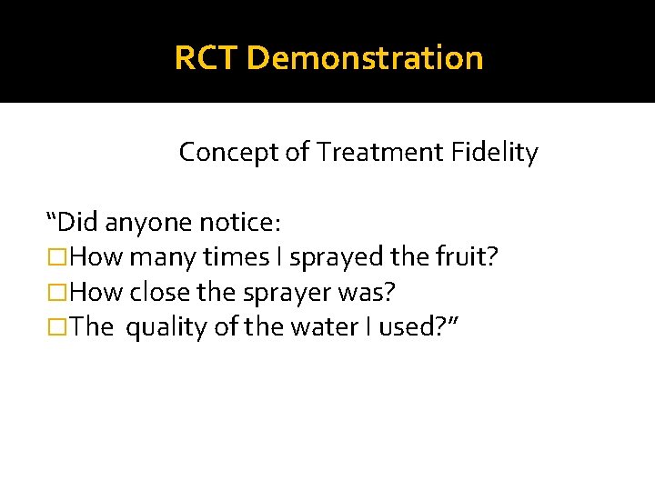 RCT Demonstration Concept of Treatment Fidelity “Did anyone notice: �How many times I sprayed