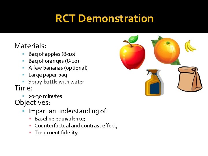 RCT Demonstration Materials: Bag of apples (8 -10) Bag of oranges (8 -10) A