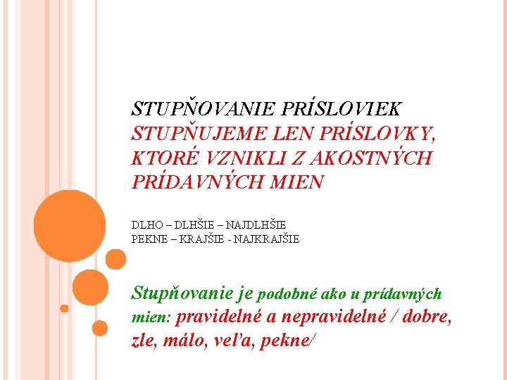 STUPŇOVANIE PRÍSLOVIEK STUPŇUJEME LEN PRÍSLOVKY, KTORÉ VZNIKLI Z AKOSTNÝCH PRÍDAVNÝCH MIEN DLHO – DLHŠIE