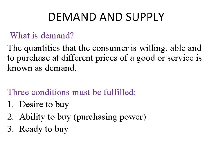 DEMAND SUPPLY What is demand? The quantities that the consumer is willing, able and