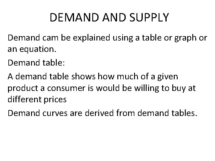 DEMAND SUPPLY Demand cam be explained using a table or graph or an equation.