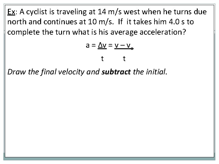 Ex: A cyclist is traveling at 14 m/s west when he turns due north