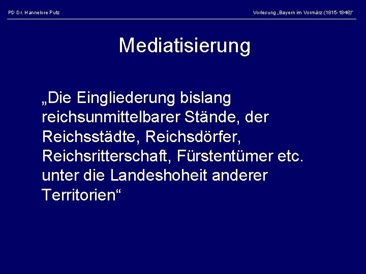 PD Dr. Hannelore Putz Vorlesung „Bayern im Vormärz (1815 -1848)“ Mediatisierung „Die Eingliederung bislang