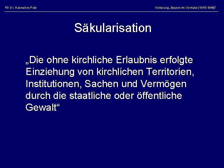 PD Dr. Hannelore Putz Vorlesung „Bayern im Vormärz (1815 -1848)“ Säkularisation „Die ohne kirchliche
