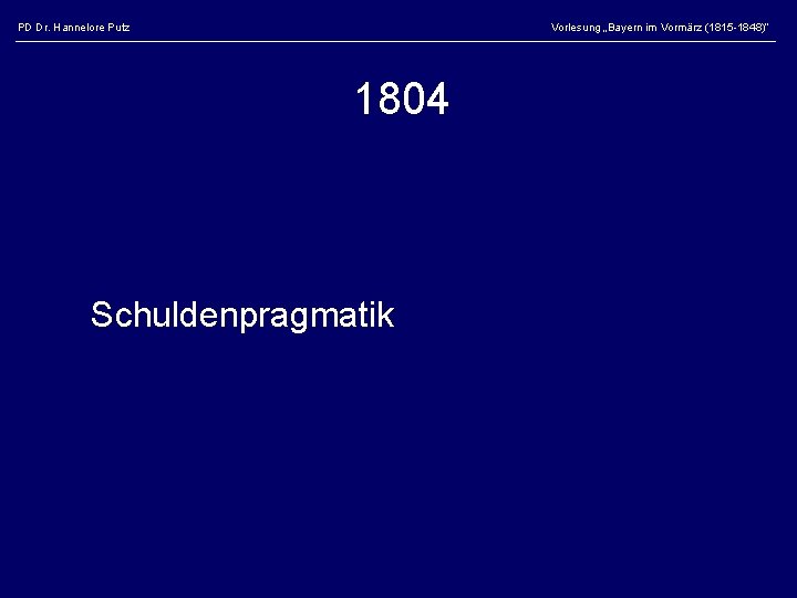 PD Dr. Hannelore Putz Vorlesung „Bayern im Vormärz (1815 -1848)“ 1804 Schuldenpragmatik 