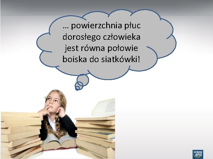 … powierzchnia płuc dorosłego człowieka jest równa połowie boiska do siatkówki! 