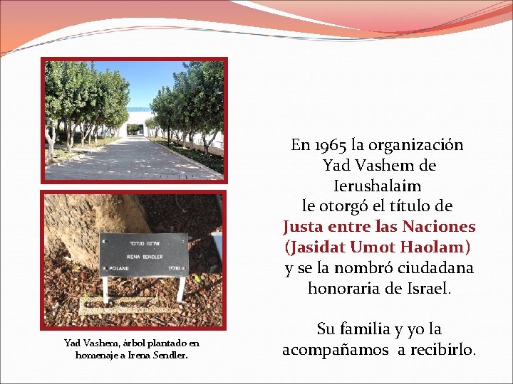 En 1965 la organización Yad Vashem de Ierushalaim le otorgó el título de Justa
