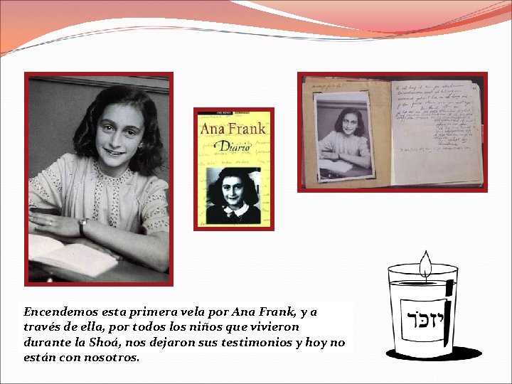 Encendemos esta primera vela por Ana Frank, y a través de ella, por todos