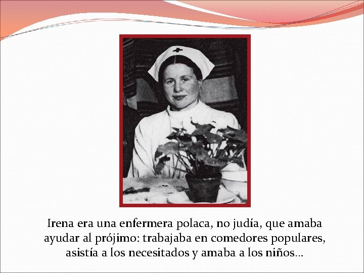 Irena era una enfermera polaca, no judía, que amaba ayudar al prójimo: trabajaba en
