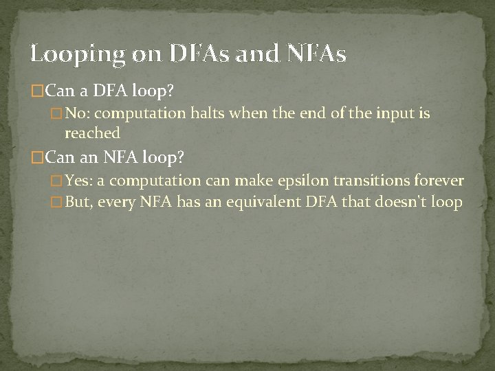 Looping on DFAs and NFAs �Can a DFA loop? � No: computation halts when