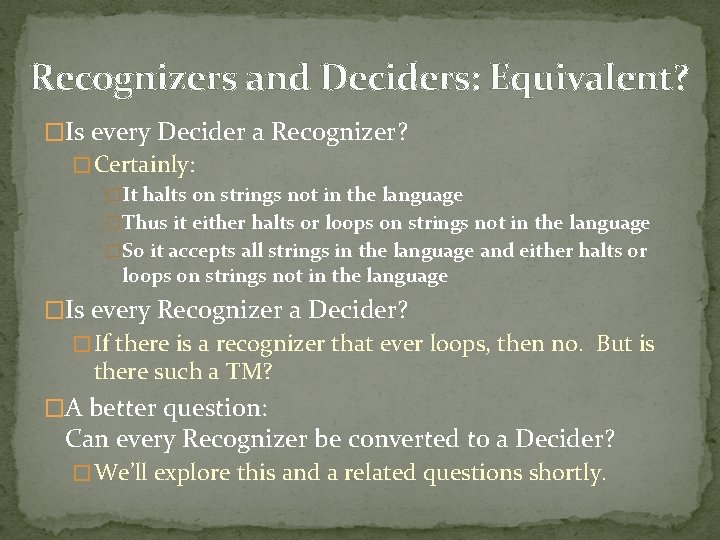 Recognizers and Deciders: Equivalent? �Is every Decider a Recognizer? � Certainly: �It halts on